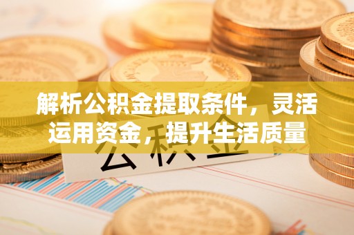 颍泉解析公积金提取条件，灵活运用资金，提升生活质量