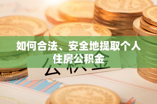 颍泉如何合法、安全地提取个人住房公积金