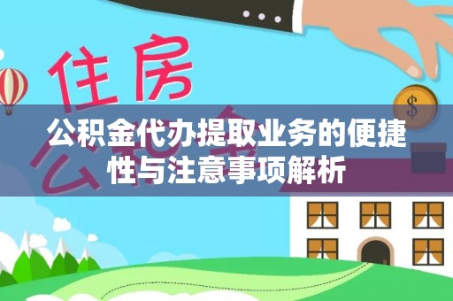 颍泉公积金代办提取业务的便捷性与注意事项解析