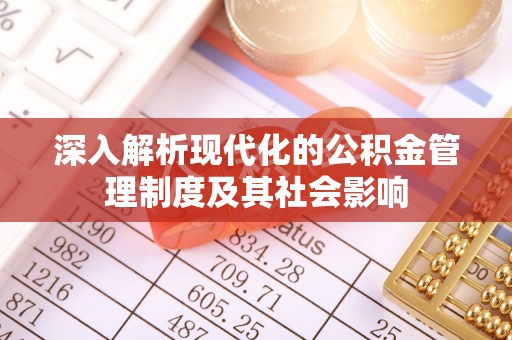 颍泉深入解析现代化的公积金管理制度及其社会影响