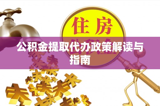 颍泉公积金提取代办政策解读与指南
